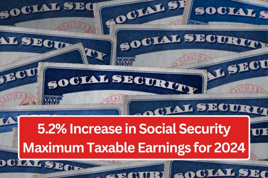 5.2 Increase in Social Security Maximum Taxable Earnings for 2024