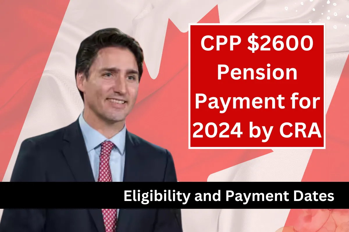 CPP 2600 Pension Payment for 2024 by CRA Eligibility and Payment Dates