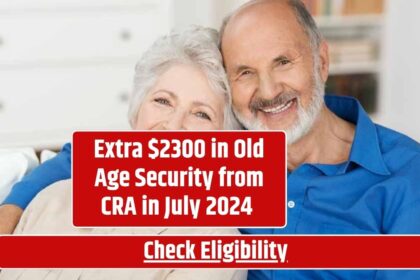 Extra $2300 in Old Age Security from CRA in July 2024 – Check Eligibility