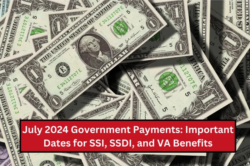 July 2024 Government Payments Important Dates for SSI, SSDI, and VA